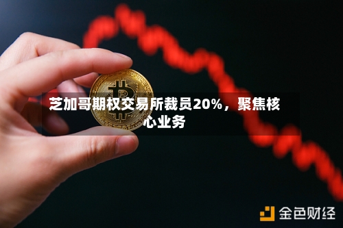 芝加哥期权交易所裁员20%，聚焦核心业务-第2张图片