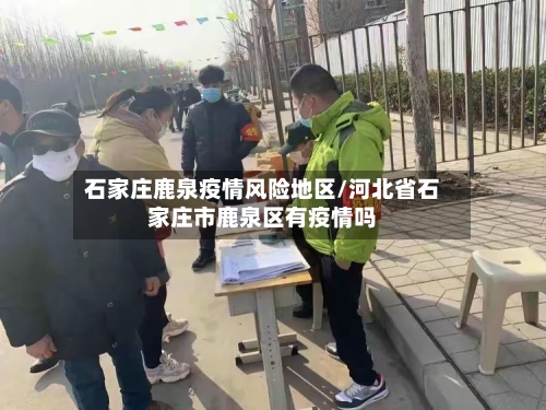石家庄鹿泉疫情风险地区/河北省石家庄市鹿泉区有疫情吗