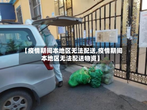 【疫情期间本地区无法配送,疫情期间本地区无法配送物资】
