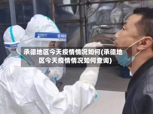 承德地区今天疫情情况如何(承德地区今天疫情情况如何查询)