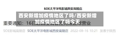 西安新增加疫情地区了吗/西安新增加疫情地区了吗今天