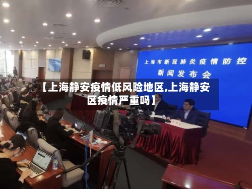 【上海静安疫情低风险地区,上海静安区疫情严重吗】