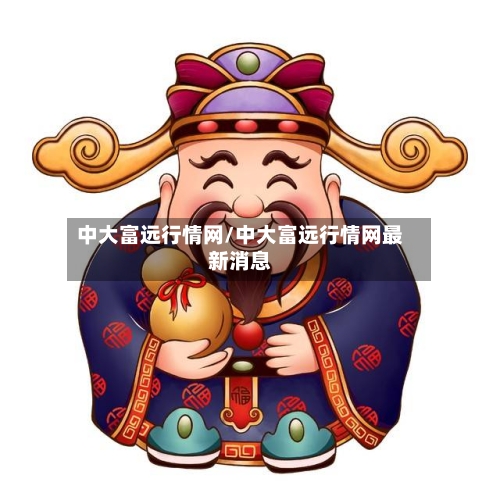 中大富远行情网/中大富远行情网最新消息