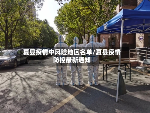 夏县疫情中风险地区名单/夏县疫情防控最新通知
