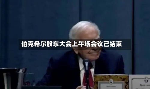 伯克希尔股东大会上午场会议已结束-第2张图片