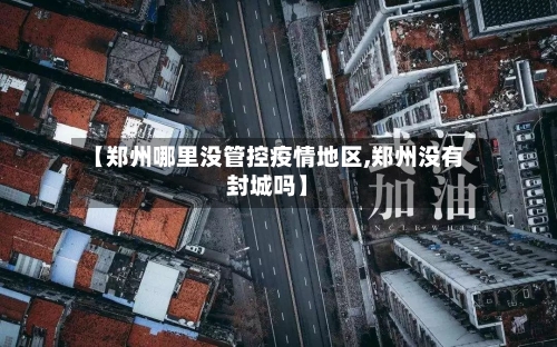 【郑州哪里没管控疫情地区,郑州没有封城吗】