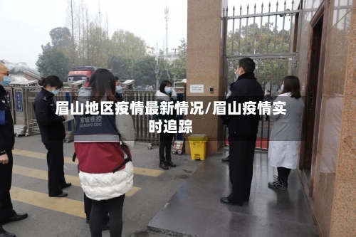 眉山地区疫情最新情况/眉山疫情实时追踪