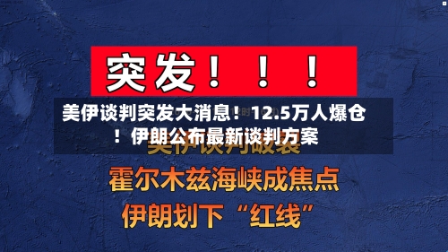 美伊谈判突发大消息！12.5万人爆仓！伊朗公布最新谈判方案