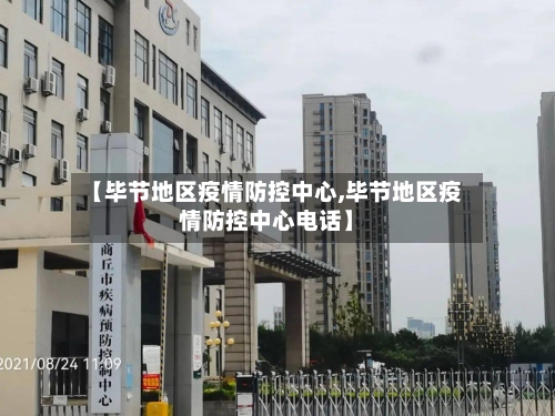 【毕节地区疫情防控中心,毕节地区疫情防控中心电话】-第3张图片