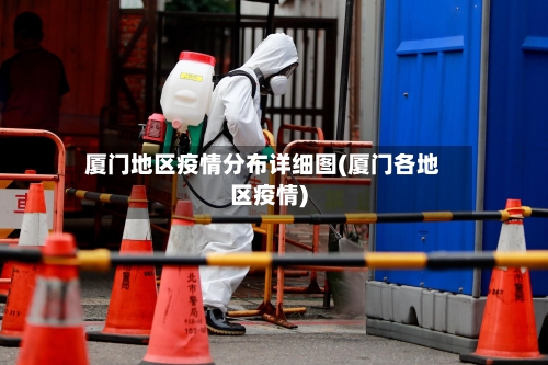 厦门地区疫情分布详细图(厦门各地区疫情)