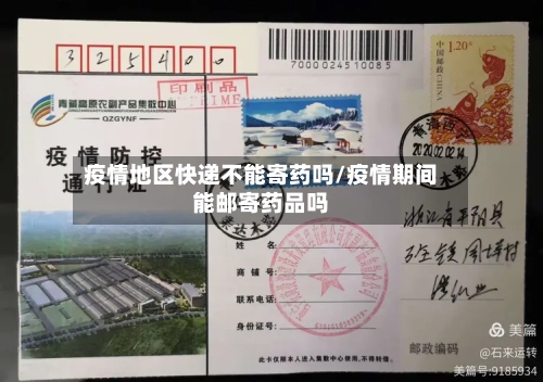 疫情地区快递不能寄药吗/疫情期间能邮寄药品吗