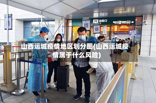 山西运城疫情地区划分图(山西运城疫情属于什么风险)-第2张图片