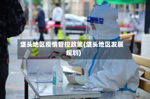 垡头地区疫情管控政策(垡头地区发展规划)