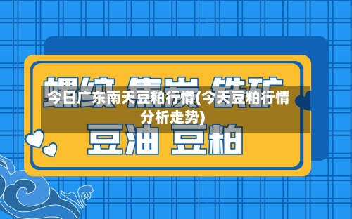 今日广东南天豆粕行情(今天豆粕行情分析走势)