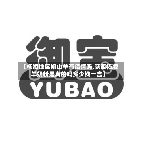 【杨凌地区奶山羊有疫情吗,陕西杨凌羊奶粉是真的吗多少钱一盒】