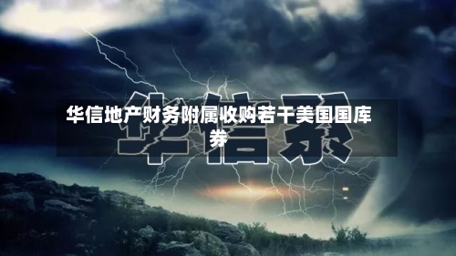 华信地产财务附属收购若干美国国库券