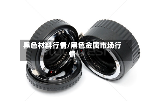 黑色材料行情/黑色金属市场行情