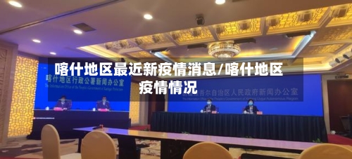 喀什地区最近新疫情消息/喀什地区疫情情况-第2张图片