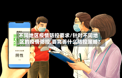 不同地区疫情防控要求/针对不同地区的疫情防控,要完善什么防控策略?