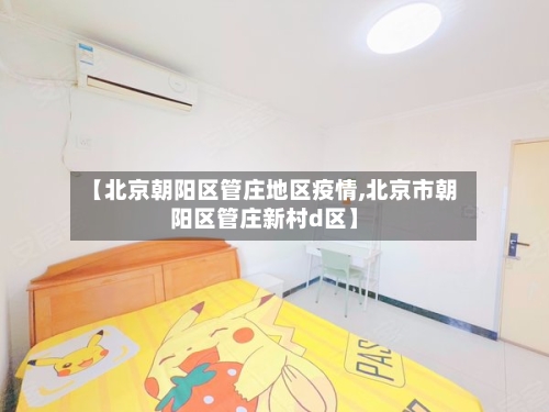 【北京朝阳区管庄地区疫情,北京市朝阳区管庄新村d区】
