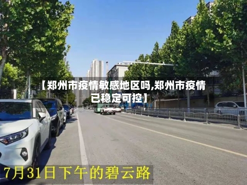 【郑州市疫情敏感地区吗,郑州市疫情已稳定可控】