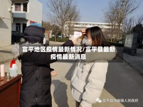 富平地区疫情最新情况/富平县最新疫情最新消息