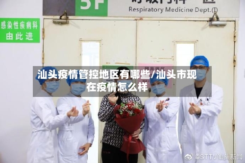 汕头疫情管控地区有哪些/汕头市现在疫情怎么样