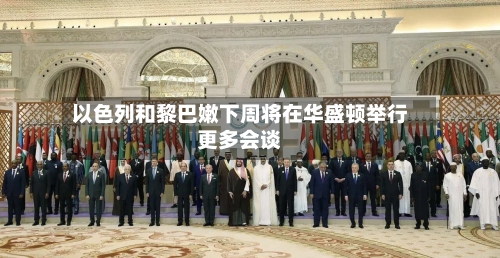以色列和黎巴嫩下周将在华盛顿举行更多会谈