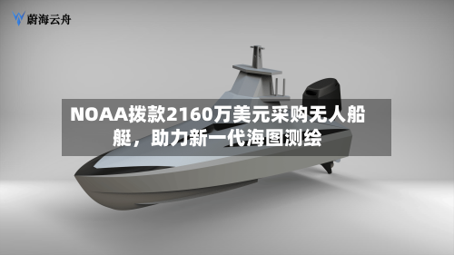 NOAA拨款2160万美元采购无人船艇，助力新一代海图测绘