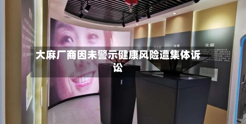 大麻厂商因未警示健康风险遭集体诉讼-第3张图片