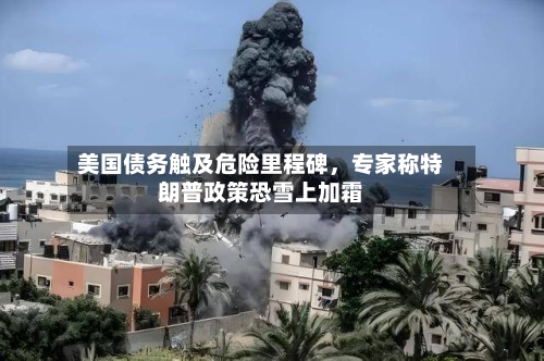 美国债务触及危险里程碑，专家称特朗普政策恐雪上加霜-第2张图片