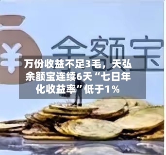 万份收益不足3毛，天弘余额宝连续6天“七日年化收益率”低于1％