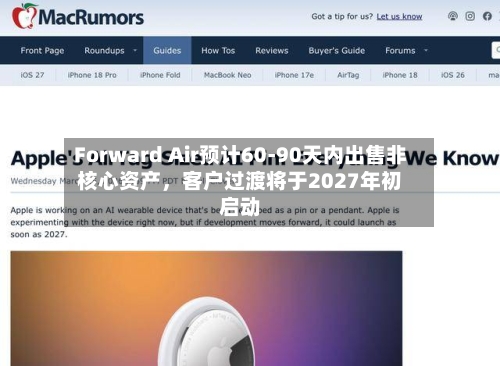 Forward Air预计60-90天内出售非核心资产，客户过渡将于2027年初启动