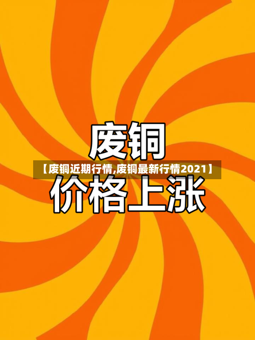 【废铜近期行情,废铜最新行情2021】