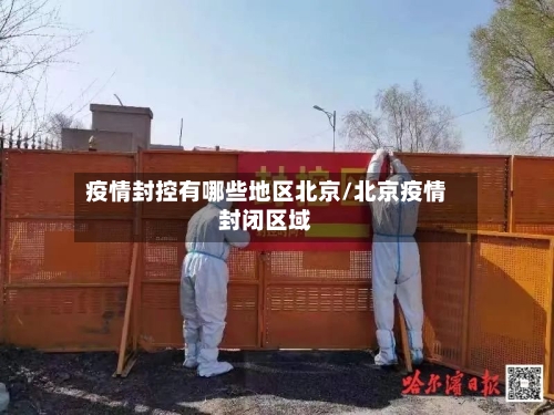 疫情封控有哪些地区北京/北京疫情封闭区域