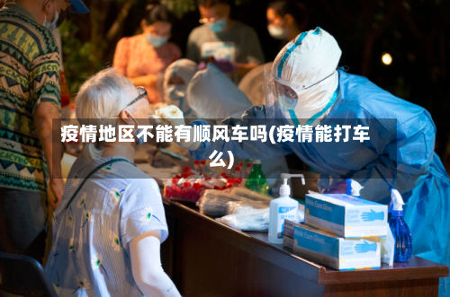 疫情地区不能有顺风车吗(疫情能打车么)-第2张图片