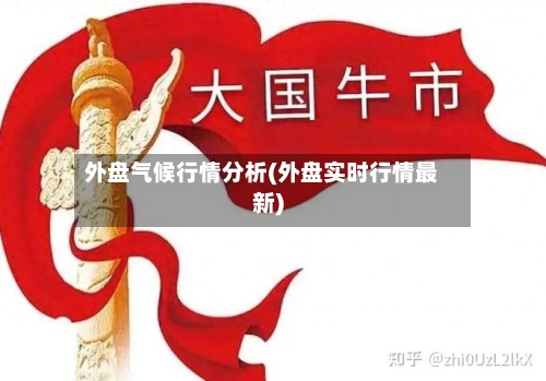 外盘气候行情分析(外盘实时行情最新)