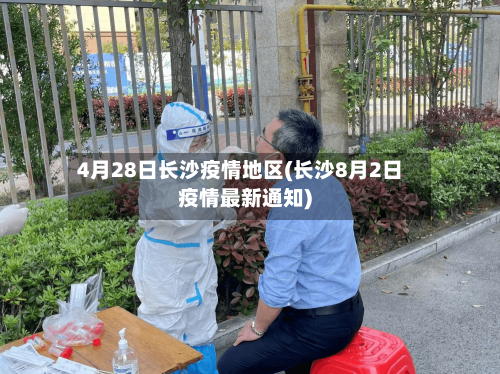 4月28日长沙疫情地区(长沙8月2日疫情最新通知)