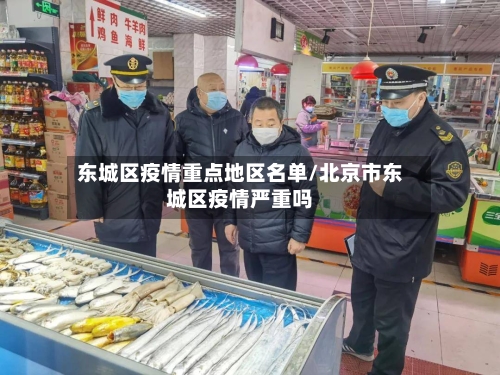 东城区疫情重点地区名单/北京市东城区疫情严重吗
