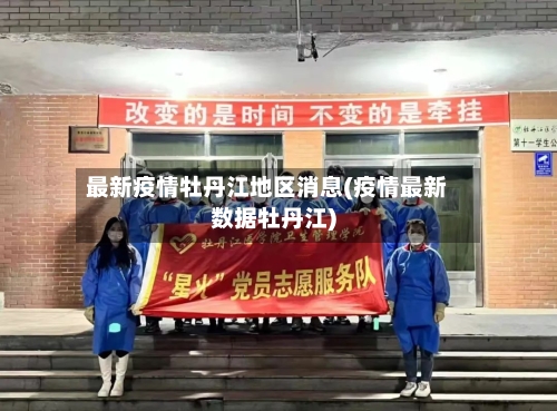 最新疫情牡丹江地区消息(疫情最新数据牡丹江)-第2张图片