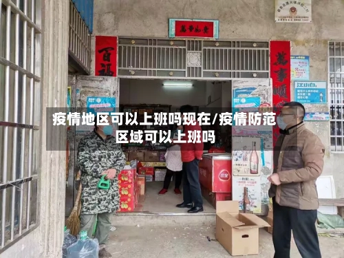 疫情地区可以上班吗现在/疫情防范区域可以上班吗-第2张图片