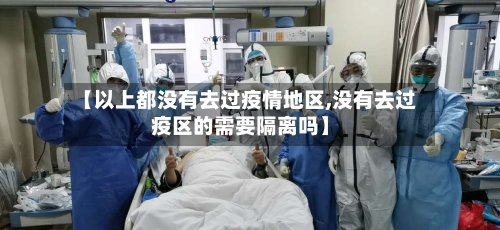 【以上都没有去过疫情地区,没有去过疫区的需要隔离吗】-第2张图片