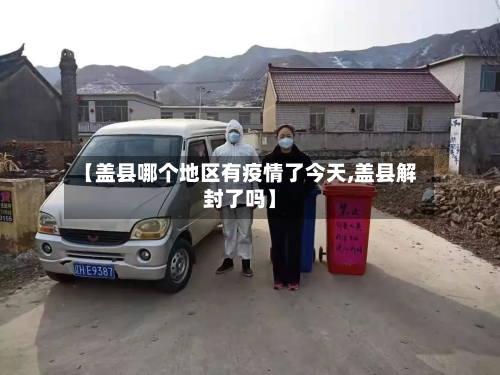 【盖县哪个地区有疫情了今天,盖县解封了吗】
