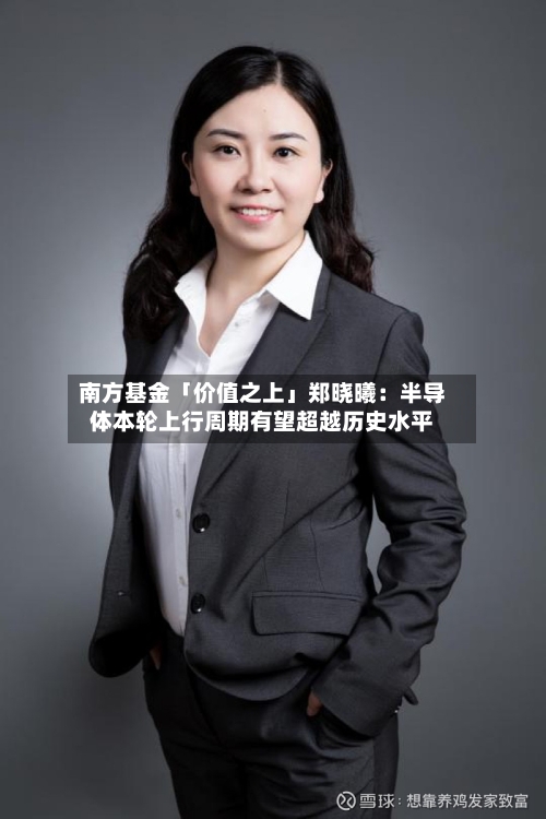 南方基金「价值之上」郑晓曦：半导体本轮上行周期有望超越历史水平