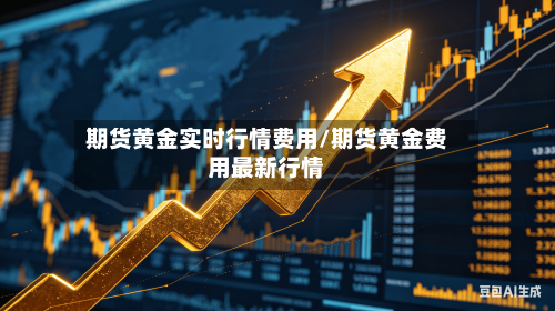 期货黄金实时行情费用/期货黄金费用最新行情-第2张图片