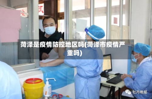 菏泽是疫情防控地区吗(菏泽市疫情严重吗)