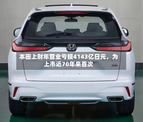 本田上财年营业亏损4143亿日元，为上市近70年来首次-第3张图片