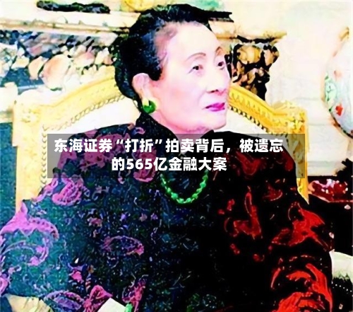 东海证券“打折”拍卖背后，被遗忘的565亿金融大案