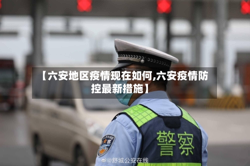 【六安地区疫情现在如何,六安疫情防控最新措施】-第2张图片