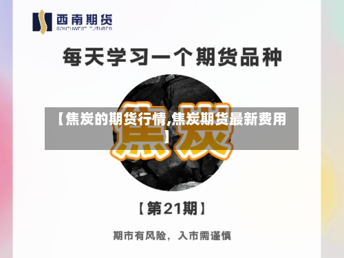 【焦炭的期货行情,焦炭期货最新费用】